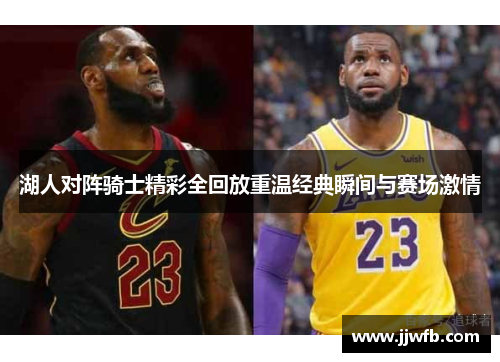 湖人对阵骑士精彩全回放重温经典瞬间与赛场激情
